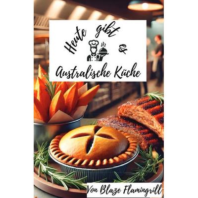 Heute gibt es - Australische Küche, Taschenbuch von Blaze Flamingrill, Epubli, 978-3-8190-3030-7