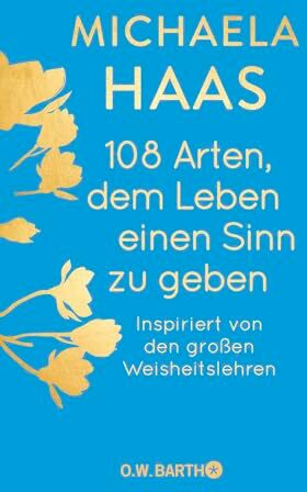 Haas, Dr. Michaela - 108 Arten, dem Leben einen Sinn zu geben: Inspiriert von den großen Weisheitslehren - Preis vom 30.09.2026 22:30:23 h