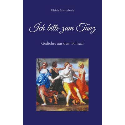 Ich bitte zum Tanz, Taschenbuch von Ulrich Mitterbach, BoD – Books on Demand, 978-3-7578-1526-4