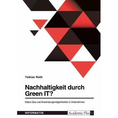 Nachhaltigkeit durch Green IT? Status Quo und Anwendungsmöglichkeiten in Unternehmen, Taschenbuch von Tobias Roth, GRIN, 978-3-346-77028-8