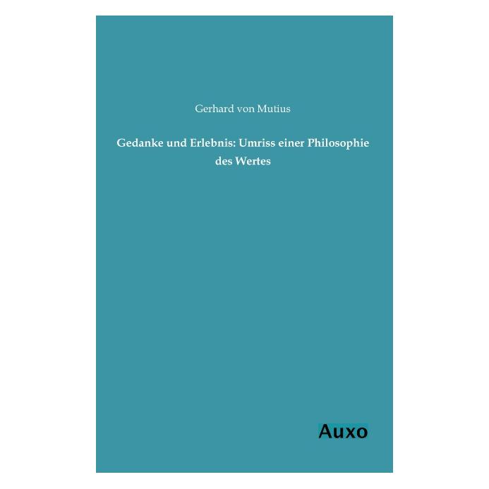 Auxo-Verlag Gedanke und Erlebnis: Umriss einer Philosophie des Wertes (Deutsch, Softcover, Gerhard Von Mutius) (55525786)