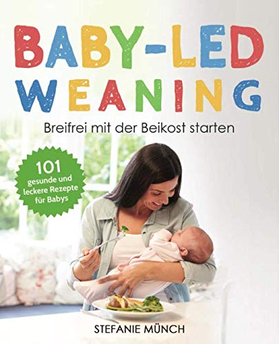 Stefanie Münch - Baby-led weaning – Breifrei mit der Beikost starten: 101 gesunde und leckere Rezepte für Babys - Preis vom 10.10.2026 11:48:34 h