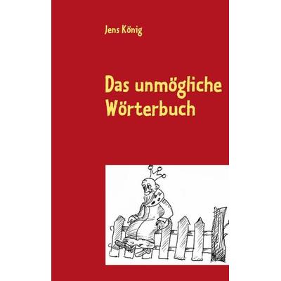 Das unmögliche Wörterbuch, Taschenbuch von Jens König, BoD – Books on Demand, 978-3-7322-3877-4