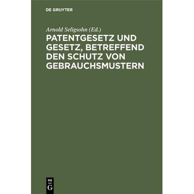Patentgesetz und Gesetz, betreffend den Schutz von Gebrauchsmustern, Gebundene Ausgabe von , De Gruyter, 978-3-11-116130-3