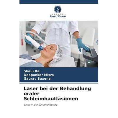 Laser bei der Behandlung oraler Schleimhautläsionen, Taschenbuch von Shalu Rai,Deepankar Misra,Gaurav Saxena, Verlag Unser Wissen, 978-620-6-02289-3