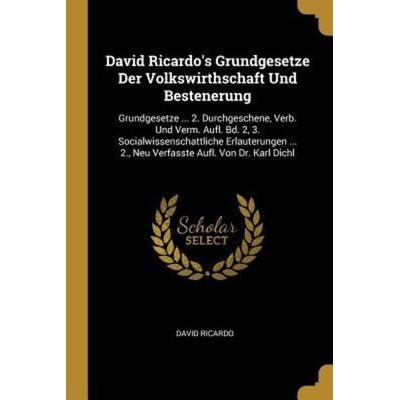 David Ricardo's Grundgesetze Der Volkswirthschaft Und Bestenerung: Grundgesetze ... 2. Durchgeschene, Verb. Und Verm. Aufl. Bd. 2, 3.