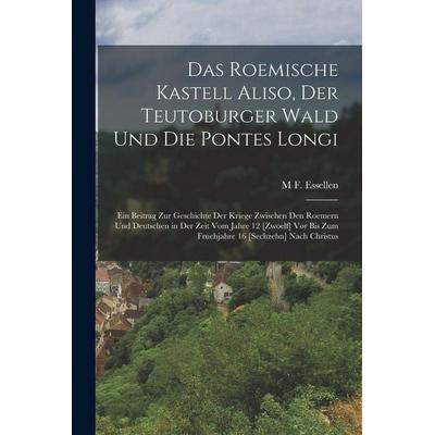 Das Roemische Kastell Aliso, Der Teutoburger Wald Und Die Pontes Longi, Taschenbuch von M. F. Essellen, Legare Street Press, 978-1-01-801440-1