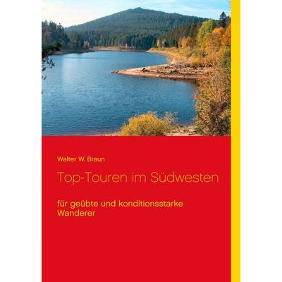Top-Touren im Südwesten, Taschenbuch von Walter W. Braun, BoD – Books on Demand, 978-3-7504-3143-0
