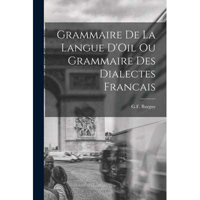 Grammaire de la Langue D'Oil ou Grammaire des Dialectes Francais, Taschenbuch von G. F. Burguy, Creative Media Partners, LLC, 978-1-01-823411-3