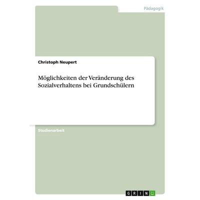Möglichkeiten der Veränderung des Sozialverhaltens bei Grundschülern, Taschenbuch von Christoph Neupert, GRIN, 978-3-640-30198-0