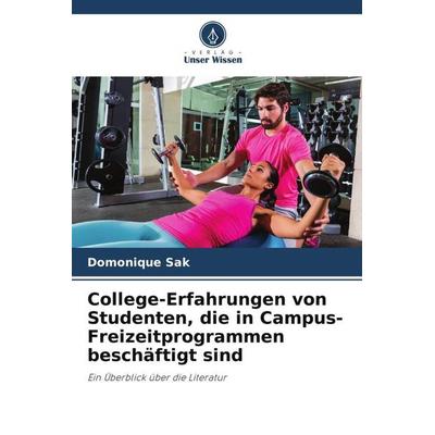 College-Erfahrungen von Studenten, die in Campus-Freizeitprogrammen beschäftigt sind, Taschenbuch von Domonique Sak, Verlag Unser Wissen,