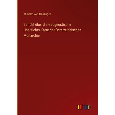 Bericht über die Geognostische Übersichts-Karte der Österreichischen Monarchie, Gebundene Ausgabe von Wilhelm Haidinger, Outlook, 978-3-368-70743-9