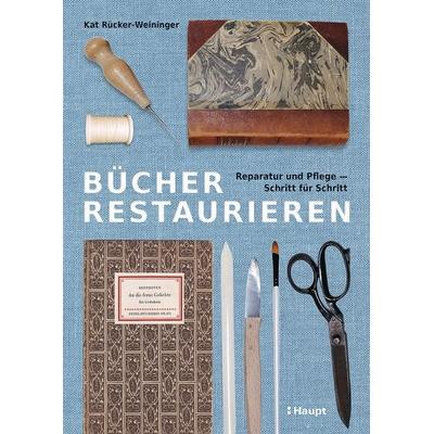 Bücher restaurieren, Gebundene Ausgabe von Katharina Rücker-Weininger, Haupt Verlag, 978-3-258-60278-3