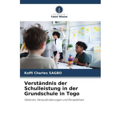 Verständnis der Schulleistung in der Grundschule in Togo, Taschenbuch von Koffi Charles SAGBO, Verlag Unser Wissen, 978-620-9-77331-0