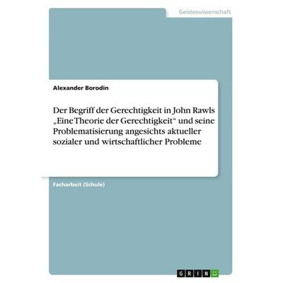 Der Begriff der Gerechtigkeit in John Rawls 'Eine Theorie der Gerechtigkeit' und seine Problematisierung angesichts aktueller sozialer und