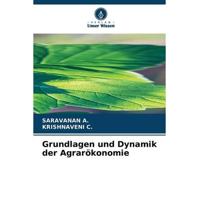 Grundlagen und Dynamik der Agrarökonomie, Taschenbuch von Saravanan a.,Krishnaveni C., Verlag Unser Wissen