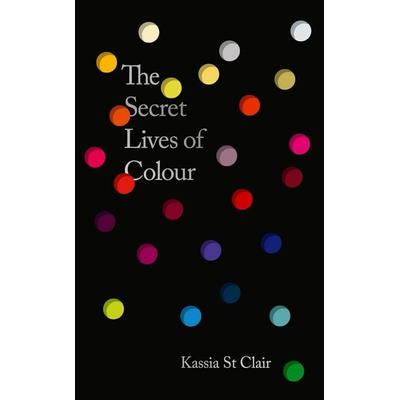 The Secret Lives of Colour, Gebundene Ausgabe von Kassia St Clair, Hodder And Stoughton, 978-1-399-82358-6