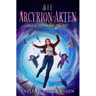 Die Arcyrion-Akten – Fall 3: Gefangene der Zeit, Taschenbuch von Evelyne Aschwanden, Tolino media, 978-3-8194-2520-2