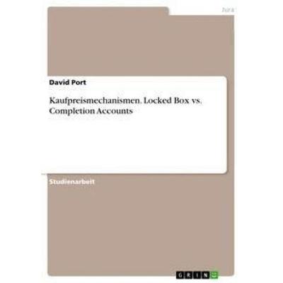 Kaufpreismechanismen. Locked Box vs. Completion Accounts, Taschenbuch von David Port, GRIN, 978-3-668-95468-7
