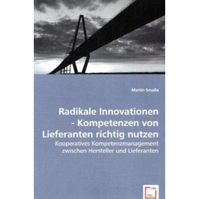 Smalla, M: Radikale Innovationen - Kompetenzen von Lieferant, Taschenbuch von Martin Smalla, VDM, 978-3-8364-5424-7