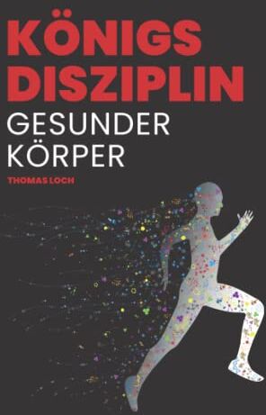 Thomas Loch - Königsdisziplin Gesunder Körper: Den Traum von einem gesunden, fitten und leistungsfähigen Körper verwirklichen - Preis vom 11.10.2026 03:10:56 h