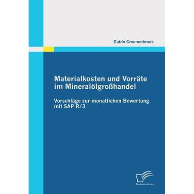 Materialkosten und Vorräte im Mineralölgroßhandel: Vorschläge zur monatlichen Bewertung mit SAP R/3, Taschenbuch von Guido Croonenbroek, Diplomica