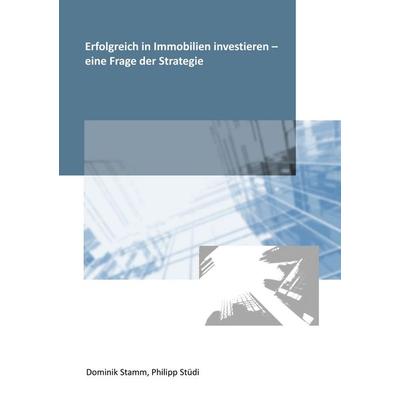 Erfolgreich in Immobilien investieren - eine Frage der Strategie, Taschenbuch von Dominik Stamm,Philipp Stüdi, BoD – Books on Demand,