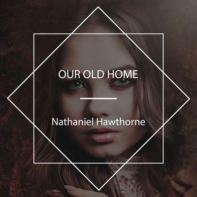 Our Old Home - Nathaniel Hawthorne, Audio, 4067248446478