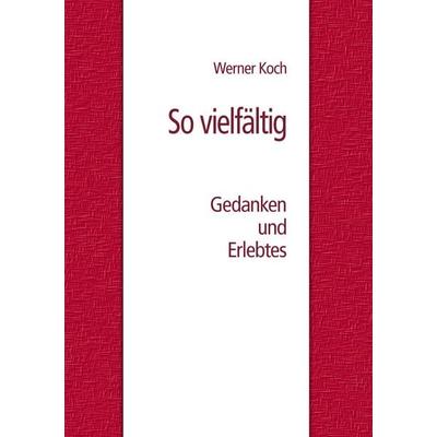 So vielfältig, Taschenbuch von Werner Koch, BoD – Books on Demand, 978-3-7386-9201-3