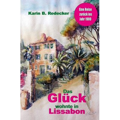 Das Glück wohnte in Lissabon, Taschenbuch von Karin B. Redecker, Tolino media, 978-3-7546-2566-8