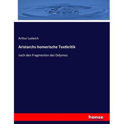 Aristarchs homerische Textkritik, Taschenbuch von Arthur Ludwich, Hansebooks, 978-3-7436-9802-4