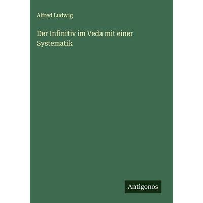 Der Infinitiv im Veda mit einer Systematik, Gebundene Ausgabe von Alfred Ludwig, Antigonos Verlag, 978-3-563-14223-3
