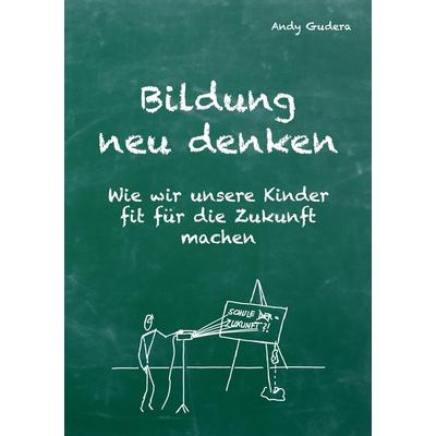 Bildung neu denken, Taschenbuch von Andy Gudera, Tredition, 978-3-384-45686-1