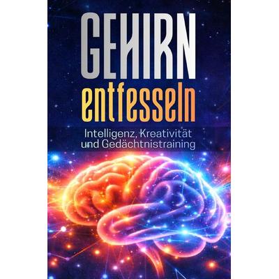 GEHIRN ENTFESSELN: Intelligenz, Kreativität und Gedächtnistraining, Taschenbuch von Pointing Globe, Epubli, 978-3-565-16269-7