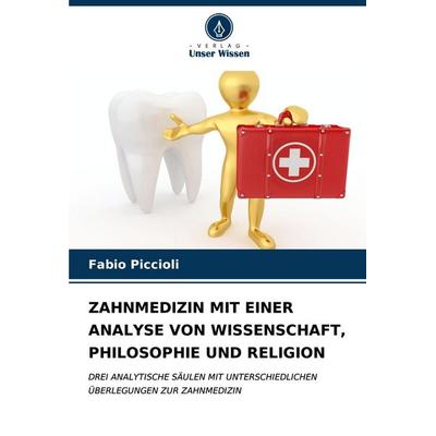 ZAHNMEDIZIN MIT EINER ANALYSE VON WISSENSCHAFT, PHILOSOPHIE UND RELIGION, Taschenbuch von Fabio Piccioli, Verlag Unser Wissen, 978-620-6-93780-7