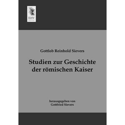 Studien zur Geschichte der römischen Kaiser, Taschenbuch von Gottlob Reinhold Sievers, EHV-History, 978-3-95564-515-1