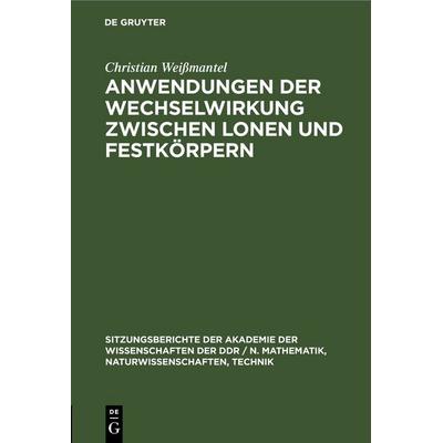 Anwendungen der Wechselwirkung zwischen lonen und Festkörpern, Gebundene Ausgabe von Christian Weissmantel, De Gruyter, 978-3-11-250395-9