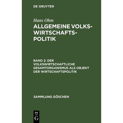 Der volkswirtschaftliche Gesamtorganismus als Objekt der Wirtschaftspolitik, Gebundene Ausgabe von Hans Ohm, De Gruyter, 978-3-11-123296-6