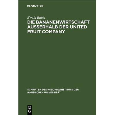 Die Bananenwirtschaft außerhalb der United Fruit Company, Gebundene Ausgabe von Ewald Baatz, De Gruyter, 978-3-11-236763-6