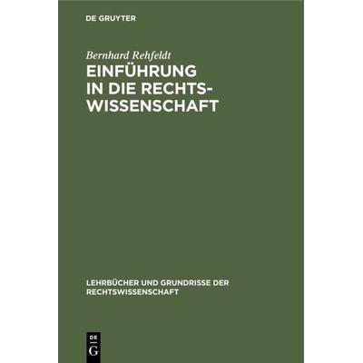 Einführung in die Rechtswissenschaft, Gebundene Ausgabe von Bernhard Rehfeldt, De Gruyter, 978-3-11-127564-2