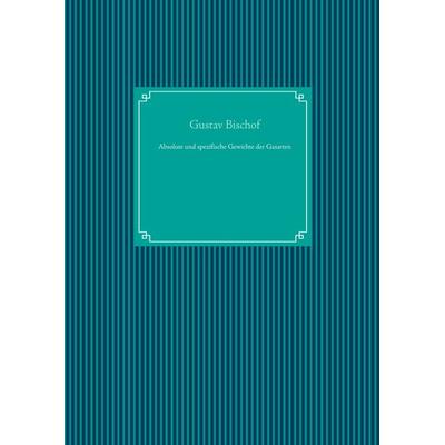 Absolute und spezifische Gewichte der Gasarten, Gebundene Ausgabe von Gustav Bischof, BoD – Books on Demand, 978-3-7504-3309-0