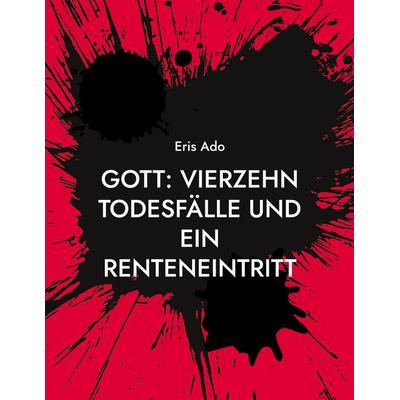 Gott: Vierzehn Todesfälle und ein Renteneintritt, Taschenbuch von Eris Ado, BoD – Books on Demand, 978-3-7597-2310-9