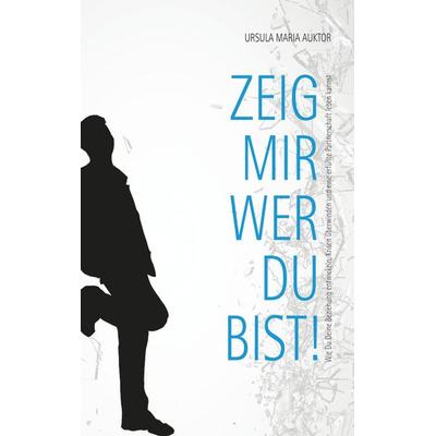 Zeig mir, wer Du bist!, Taschenbuch von Ursula Maria Auktor, BoD – Books on Demand, 978-3-7494-9445-3