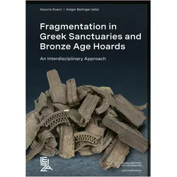 Fragmentation in Greek Sanctuaries and Bronze Age Hoards. An Interdisciplinary Approach, Fachbücher von Holger Baitinger, Azzurra Scarci