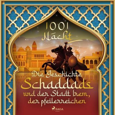 Die Geschichte Schaddads und der Stadt Irem, der pfeilerreichen (1001 Nacht) - Märchen aus 1001 Nacht, Audio, 9788728154731