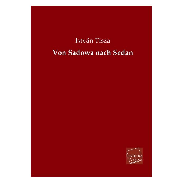 Unikum Von Sadowa nach Sedan (Deutsch, Softcover, Istvn Tisza) (55427439)