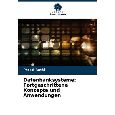 Datenbanksysteme: Fortgeschrittene Konzepte und Anwendungen, Taschenbuch von Preeti Rathi, Verlag Unser Wissen, 978-620-7-69610-9