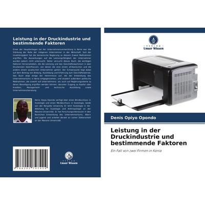 Leistung in der Druckindustrie und bestimmende Faktoren, Taschenbuch von Denis Opiyo Opondo, Verlag Unser Wissen, 978-620-2-74742-4