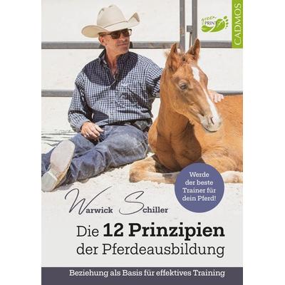 Die 12 Prinzipien der Pferdeausbildung, Taschenbuch von Warwick Schiller, Cadmos Verlag, 978-3-8404-1538-8