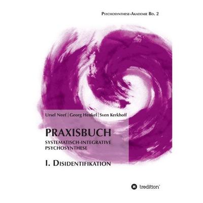 Praxisbuch Systematisch-Integrative Psychosynthese: I. Disidentifikation, Gebundene Ausgabe von Ursel Neef,Georg Henkel,Sven Kerkhoff, Tredition,